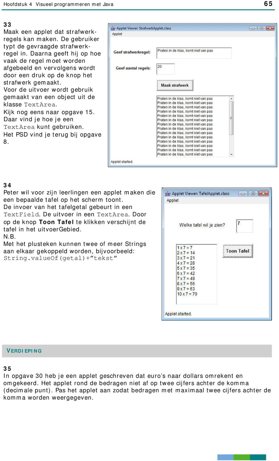 Voor de uitvoer wordt gebruik gemaakt van een object uit de klasse TextArea. Kijk nog eens naar opgave 15. Daar vind je hoe je een TextArea kunt gebruiken. Het PSD vind je terug bij opgave 8.