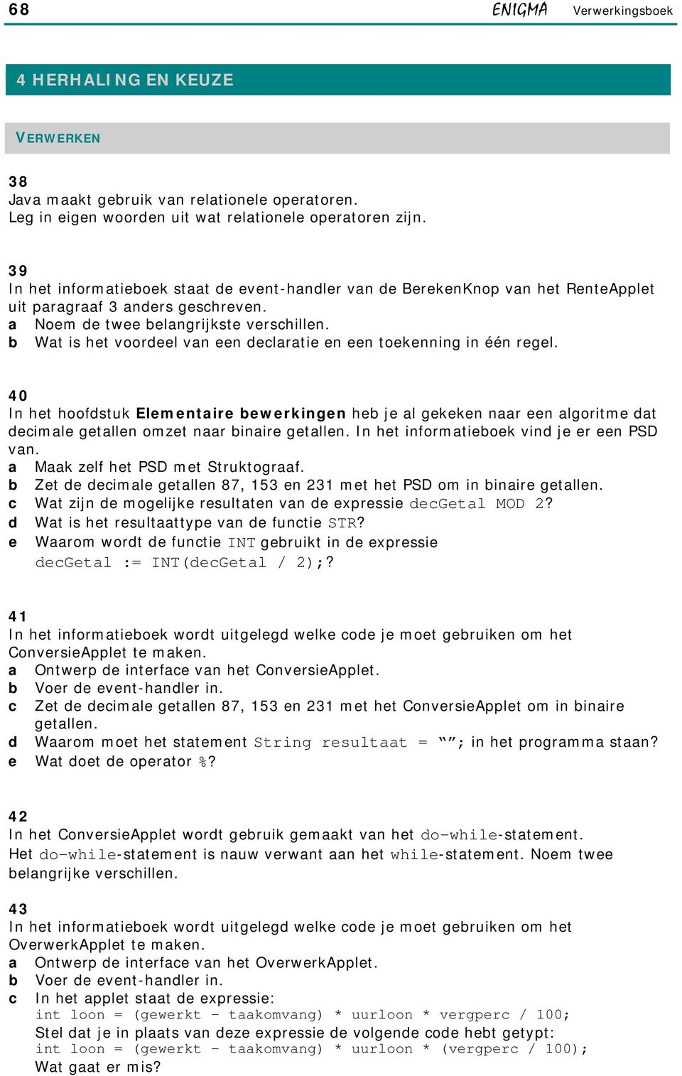 b Wat is het voordeel van een declaratie en een toekenning in één regel.