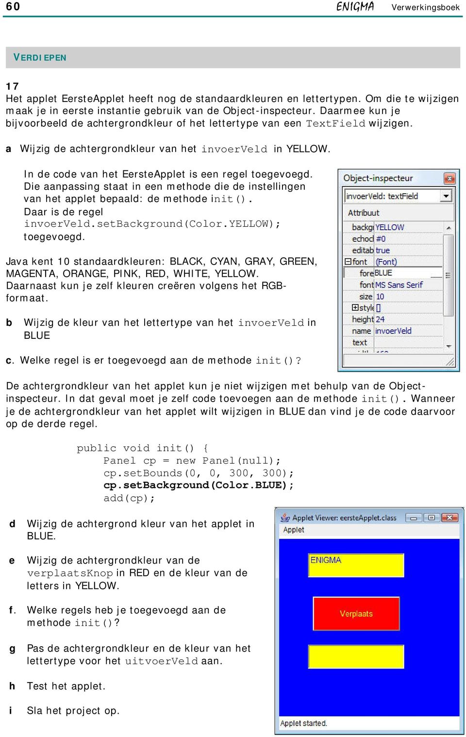 In de code van het EersteApplet is een regel toegevoegd. Die aanpassing staat in een methode die de instellingen van het applet bepaald: de methode init(). Daar is de regel invoerveld.