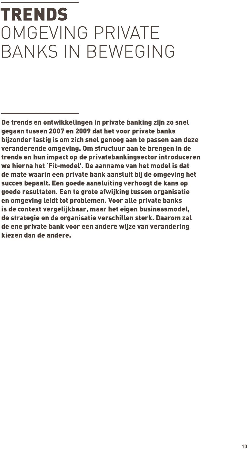 De aanname van het model is dat de mate waarin een private bank aansluit bij de omgeving het succes bepaalt. Een goede aansluiting verhoogt de kans op goede resultaten.