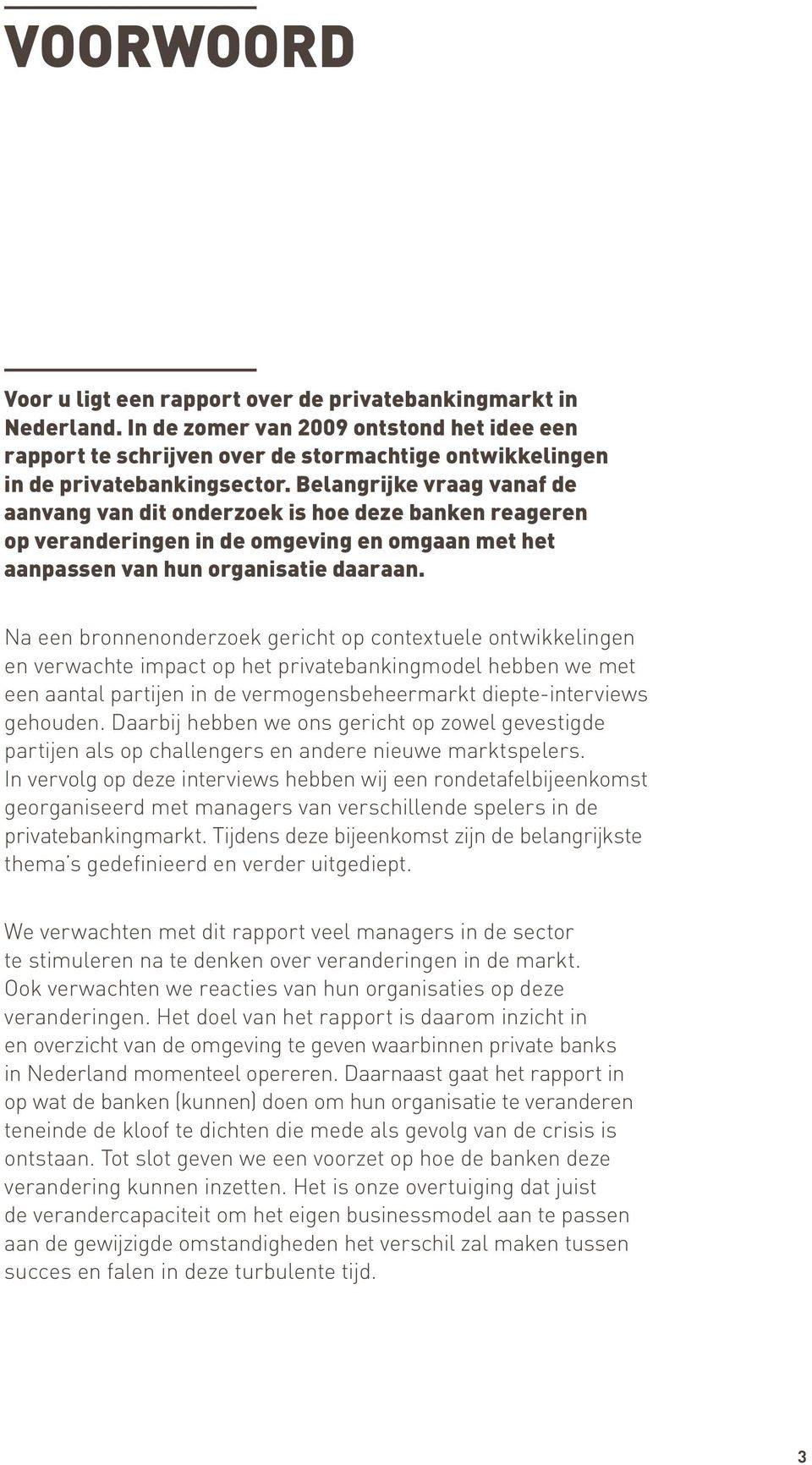 Belangrijke vraag vanaf de aanvang van dit onderzoek is hoe deze banken reageren op veranderingen in de omgeving en omgaan met het aanpassen van hun organisatie daaraan.