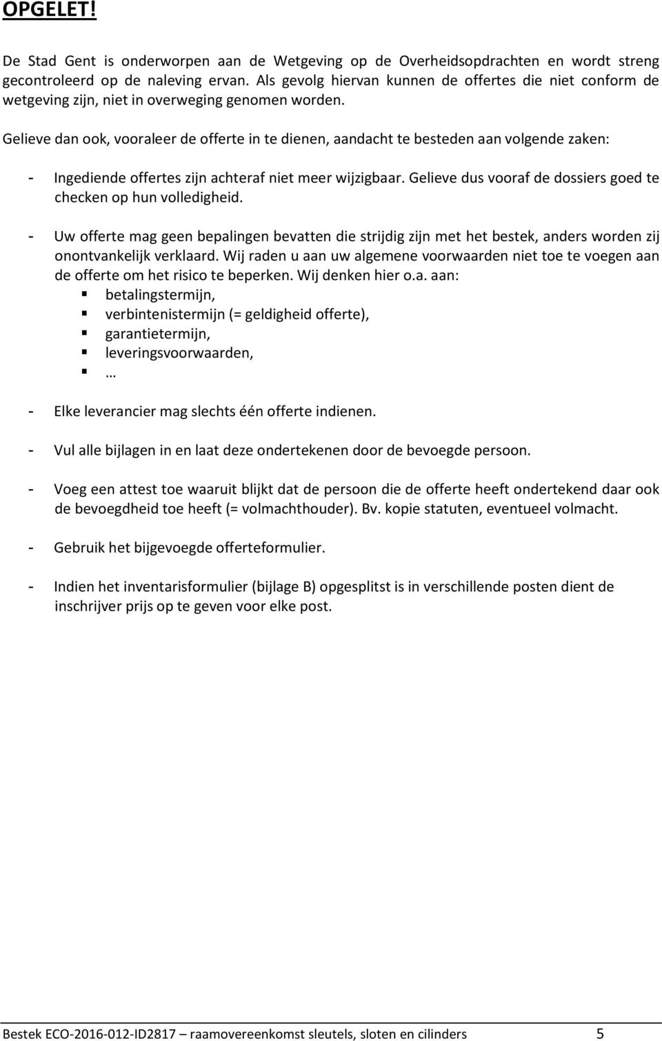 Gelieve dan ook, vooraleer de offerte in te dienen, aandacht te besteden aan volgende zaken: - Ingediende offertes zijn achteraf niet meer wijzigbaar.