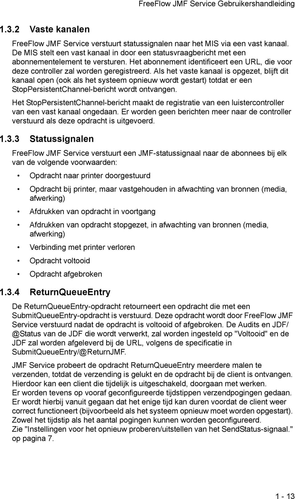 Als het vaste kanaal is opgezet, blijft dit kanaal open (ook als het systeem opnieuw wordt gestart) totdat er een StopPersistentChannel-bericht wordt ontvangen.