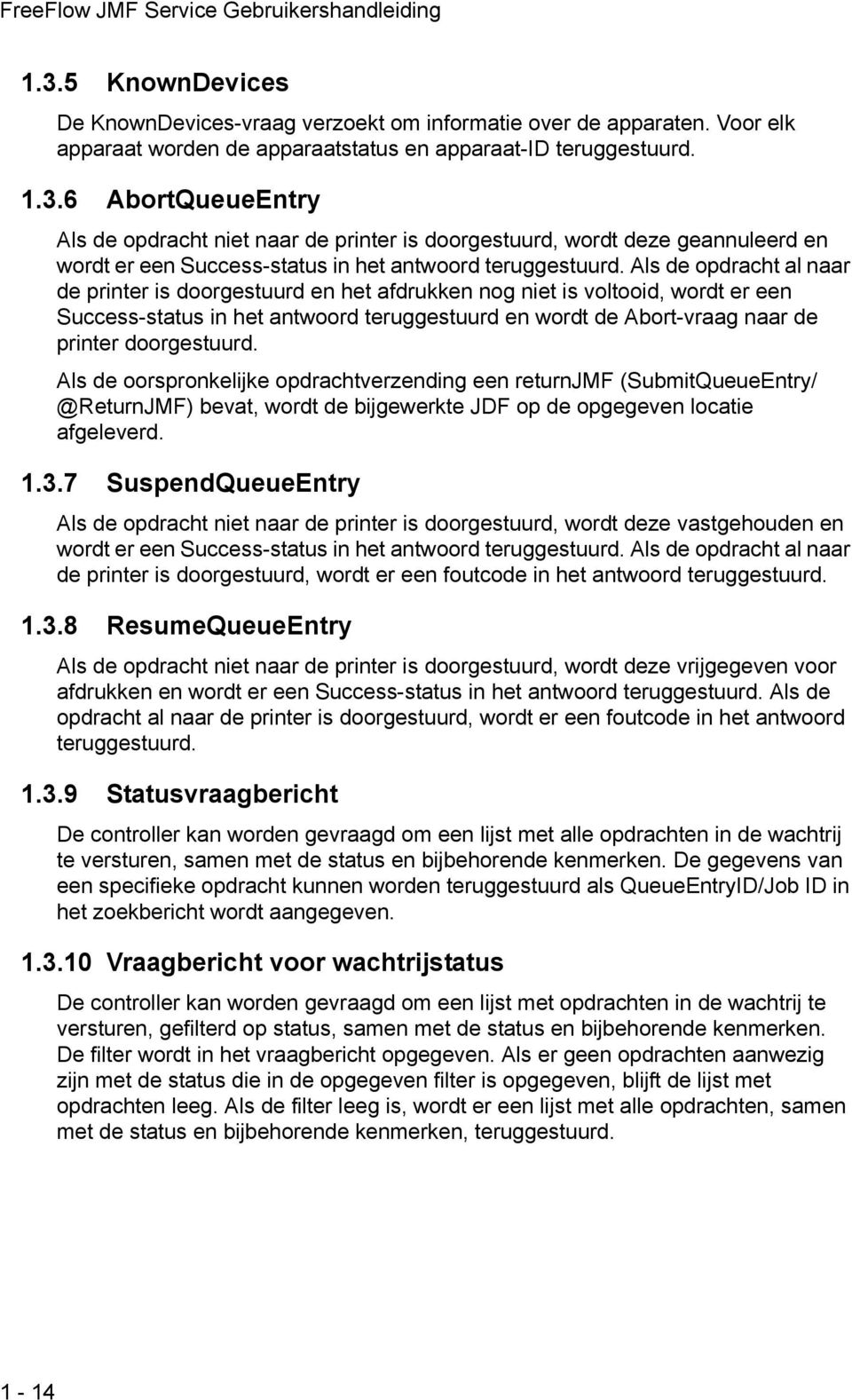 doorgestuurd. Als de oorspronkelijke opdrachtverzending een returnjmf (SubmitQueueEntry/ @ReturnJMF) bevat, wordt de bijgewerkte JDF op de opgegeven locatie afgeleverd. 1.3.