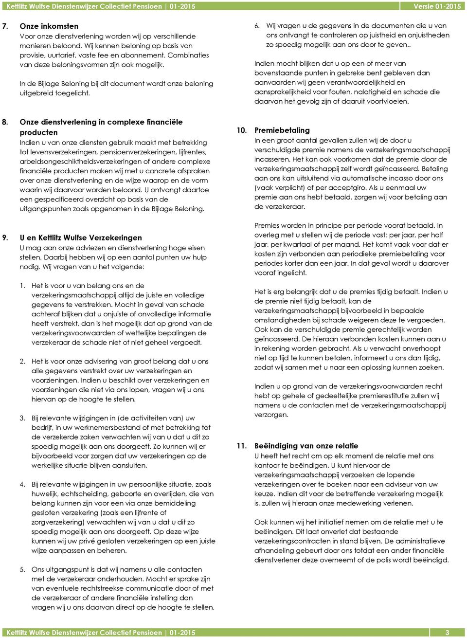 In de Bijlage Beloning bij dit document wordt onze beloning uitgebreid toegelicht. 6.