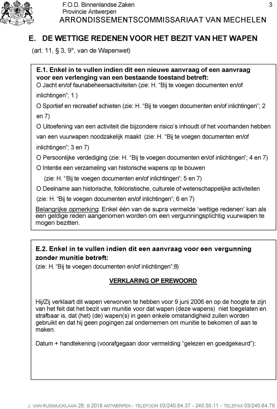 Enkel in te vullen indien dit een nieuwe aanvraag of een aanvraag voor een verlenging van een bestaande toestand betreft: O Jacht en/of faunabeheersactiviteiten (zie: H.