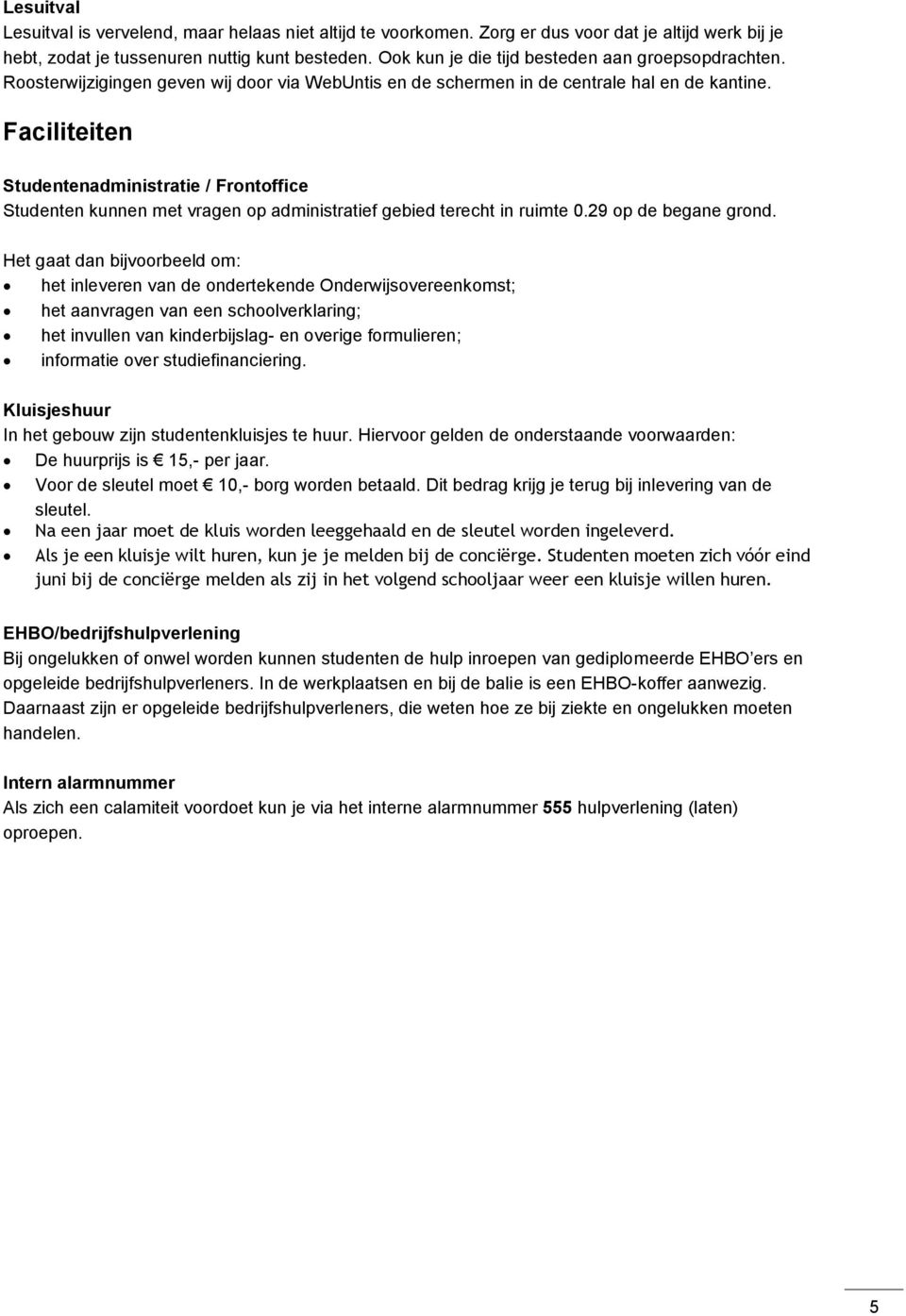 Faciliteiten Studentenadministratie / Frontoffice Studenten kunnen met vragen op administratief gebied terecht in ruimte 0.29 op de begane grond.