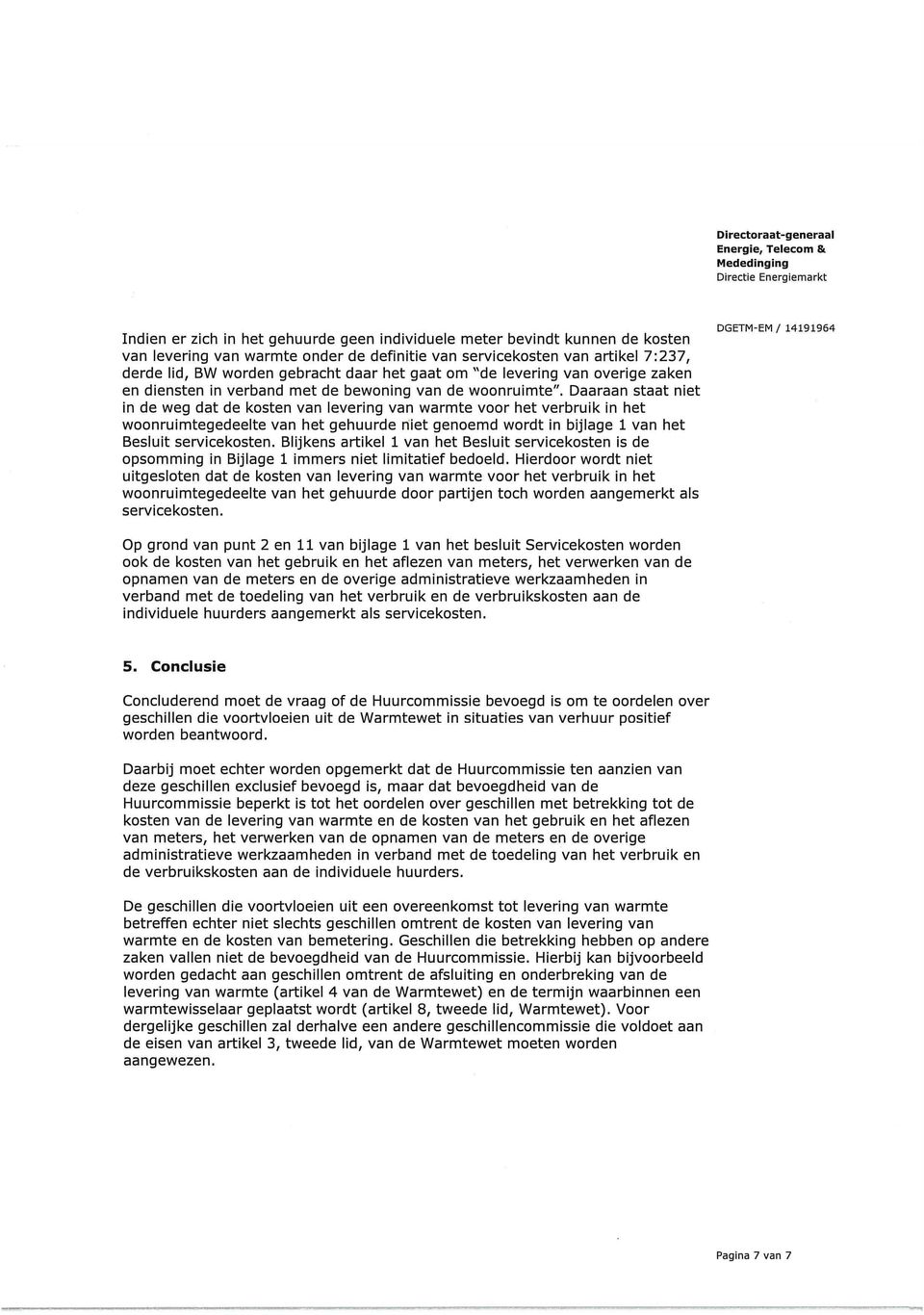 Daaraan staat niet in de weg dat de kosten van levering van warmte voor het verbruik in het woonruimtegedeelte van het gehuurde niet genoemd wordt in bijlage 1 van het Besluit servicekosten.