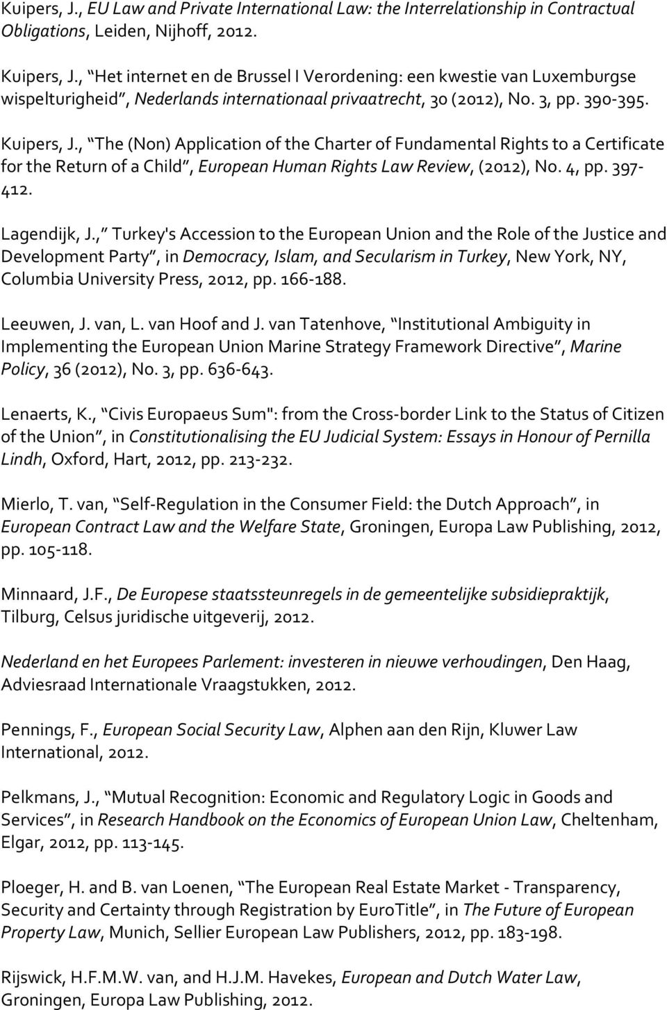 , The (Non) Application of the Charter of Fundamental Rights to a Certificate for the Return of a Child, European Human Rights Law Review, (2012), No. 4, pp. 397-412. Lagendijk, J.