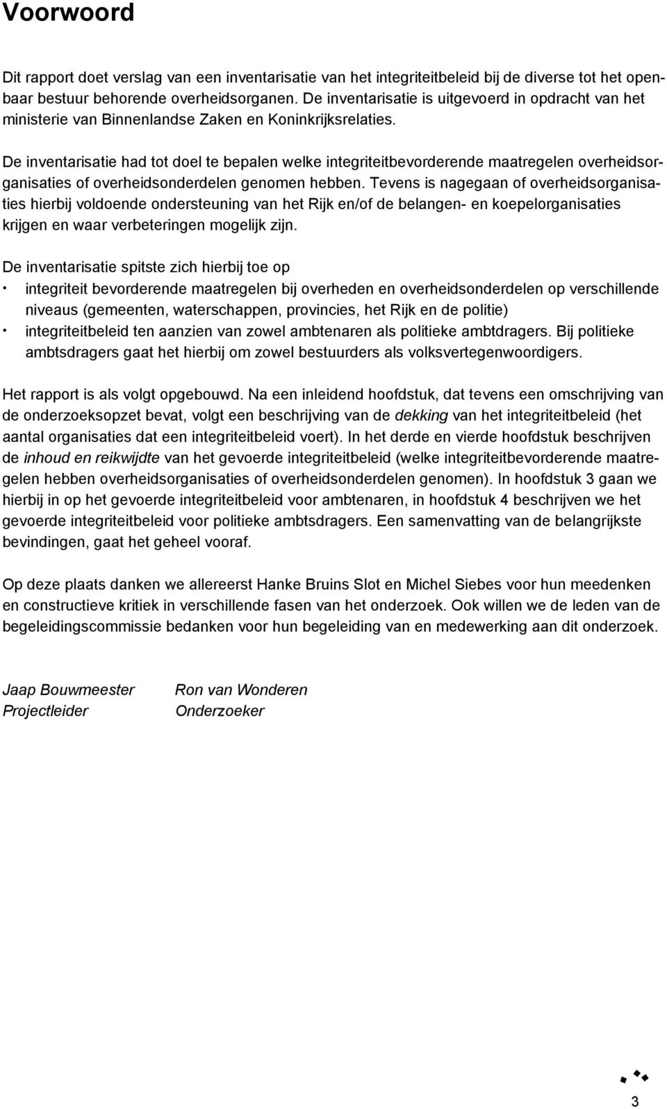 De inventarisatie had tot doel te bepalen welke integriteitbevorderende maatregelen overheidsorganisaties of overheidsonderdelen genomen hebben.