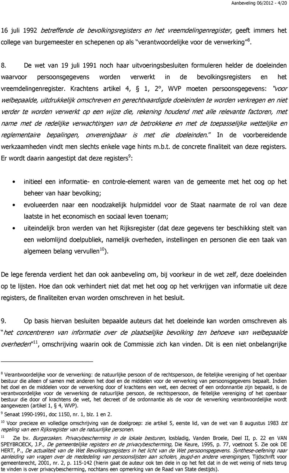 Krachtens artikel 4, 1, 2, WVP moeten persoonsgegevens: voor welbepaalde, uitdrukkelijk omschreven en gerechtvaardigde doeleinden te worden verkregen en niet verder te worden verwerkt op een wijze