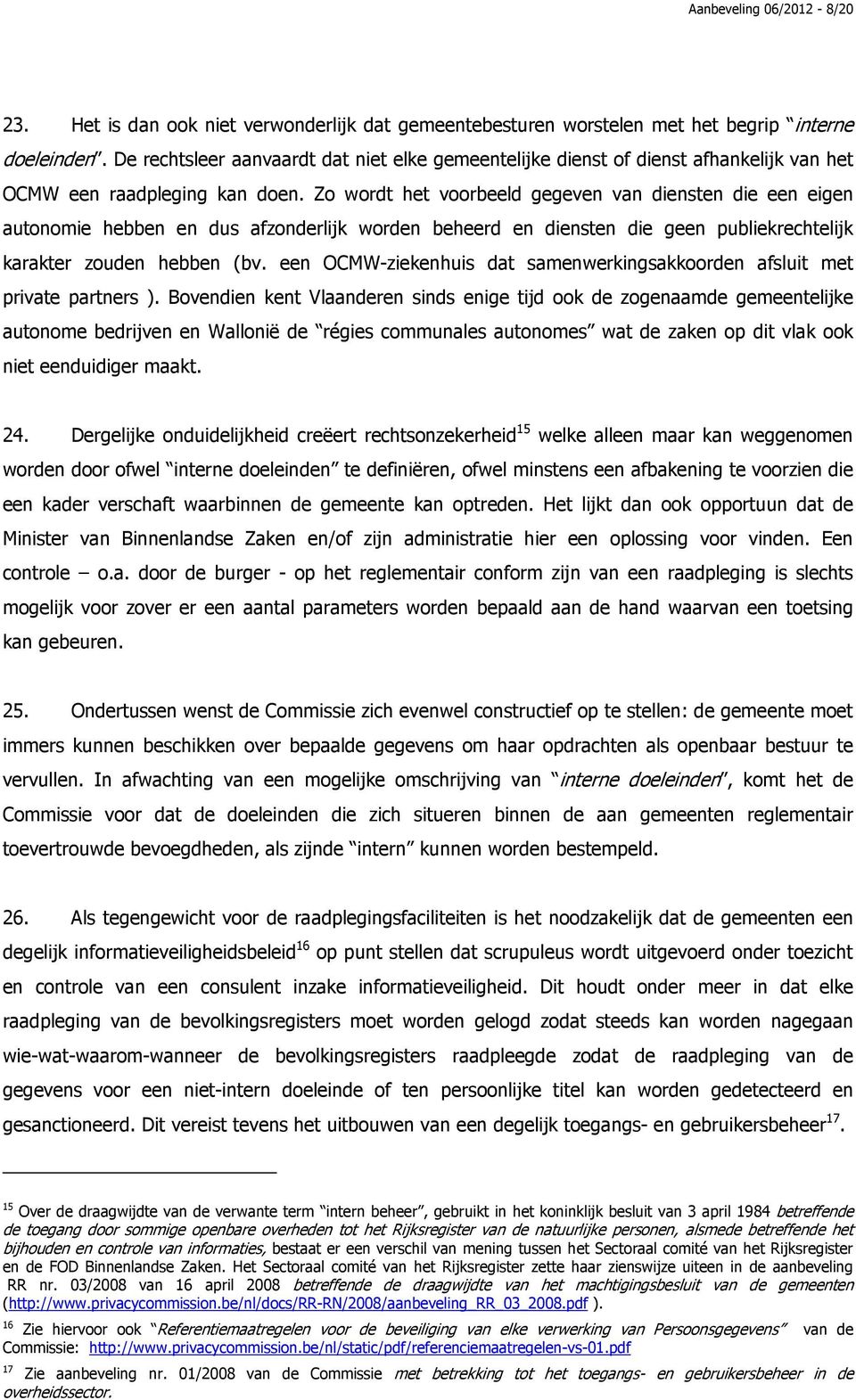 Zo wordt het voorbeeld gegeven van diensten die een eigen autonomie hebben en dus afzonderlijk worden beheerd en diensten die geen publiekrechtelijk karakter zouden hebben (bv.