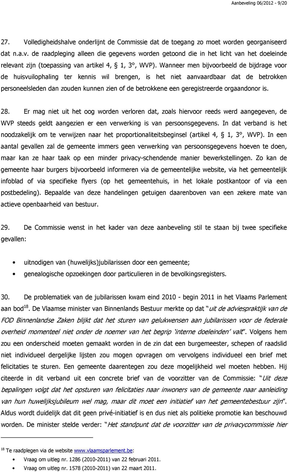 geregistreerde orgaandonor is. 28. Er mag niet uit het oog worden verloren dat, zoals hiervoor reeds werd aangegeven, de WVP steeds geldt aangezien er een verwerking is van persoonsgegevens.