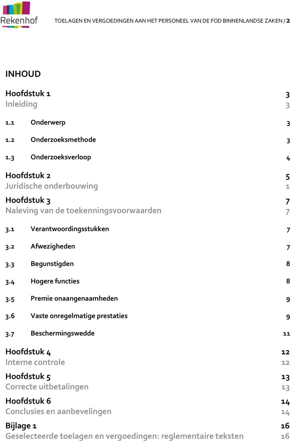 2 Afwezigheden 7 3.3 Begunstigden 8 3.4 Hogere functies 8 3.5 Premie onaangenaamheden 9 3.6 Vaste onregelmatige prestaties 9 3.