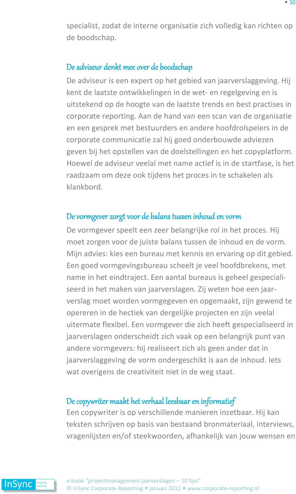 Aan de hand van een scan van de organisatie en een gesprek met bestuurders en andere hoofdrolspelers in de corporate communicatie zal hij goed onderbouwde adviezen geven bij het opstellen van de