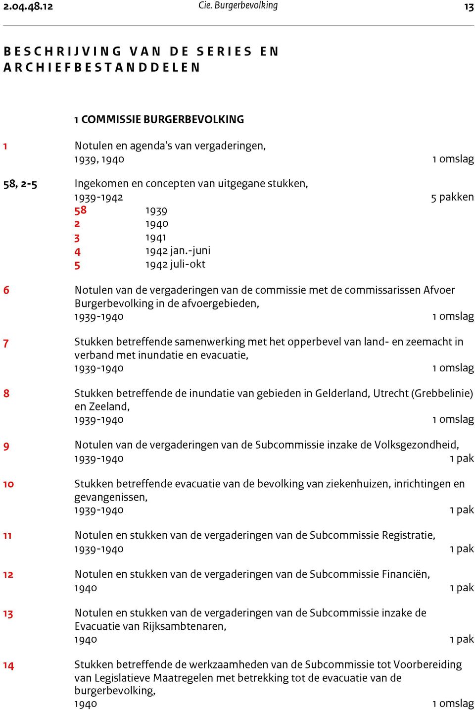 BURGERBEVOLKING 1 Notulen en agenda's van vergaderingen, 1939, 1940 1 omslag 58, 2-5 Ingekomen en concepten van uitgegane stukken, 1939-1942 5 pakken 58 1939 2 1940 3 1941 4 1942 jan.