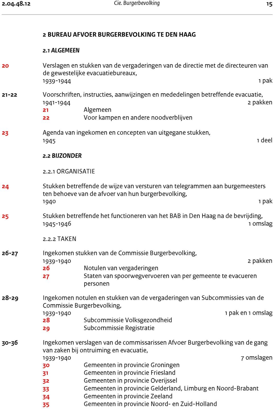 mededelingen betreffende evacuatie, 1941-1944 2 pakken 21 Algemeen 22 Voor kampen en andere noodverblijven 23 Agenda van ingekomen en concepten van uitgegane stukken, 1945 1 deel 2.2 BIJZONDER 2.2.1 Organisatie 2.