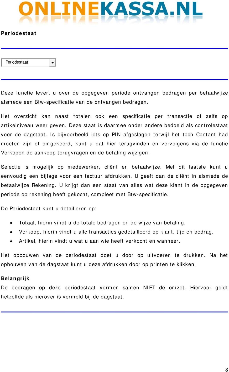 Is bijvoorbeeld iets op PIN afgeslagen terwijl het toch Contant had moeten zijn of omgekeerd, kunt u dat hier terugvinden en vervolgens via de functie Verkopen de aankoop terugvragen en de betaling