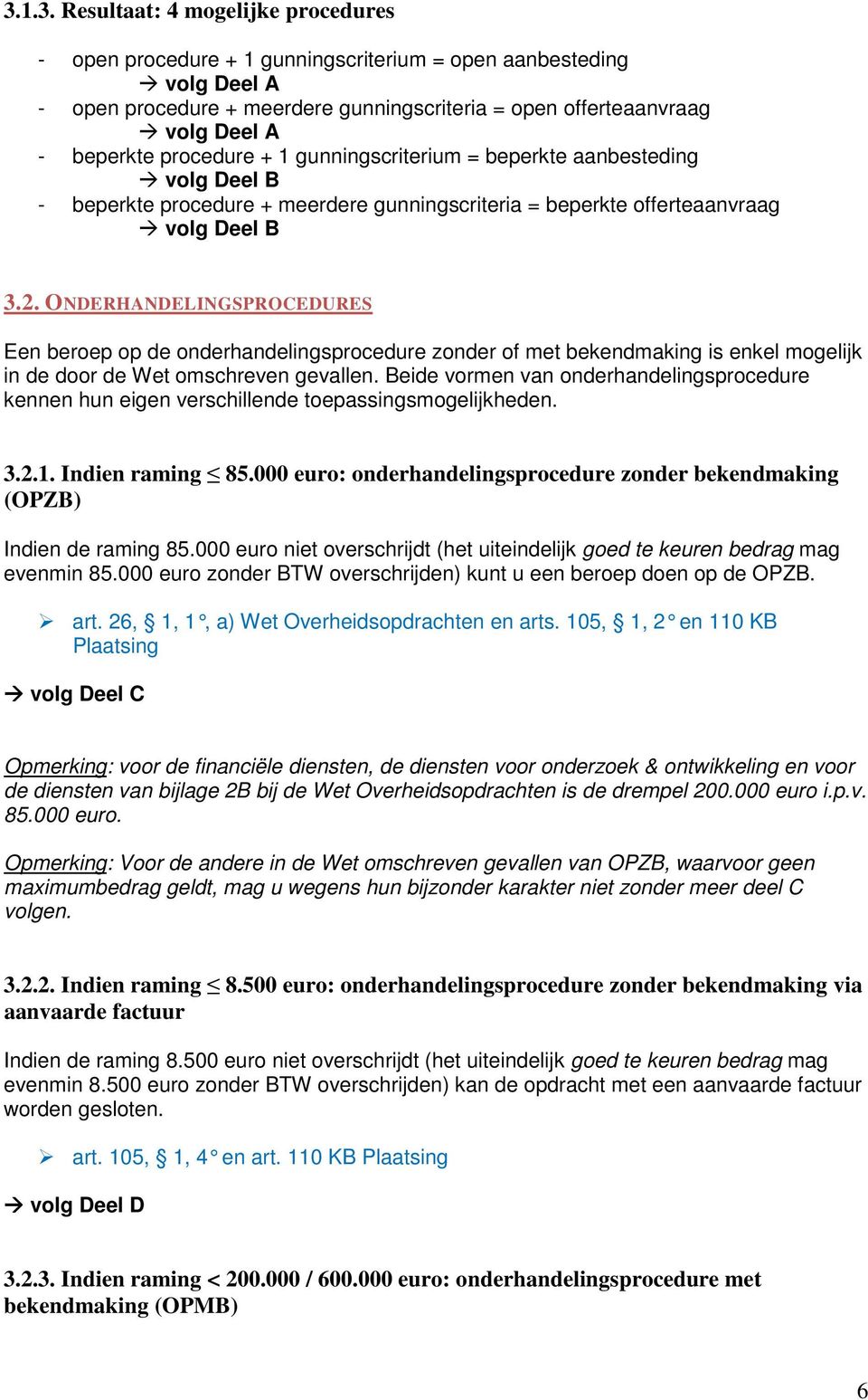 ONDERHANDELINGSPROCEDURES Een beroep op de onderhandelingsprocedure zonder of met bekendmaking is enkel mogelijk in de door de Wet omschreven gevallen.