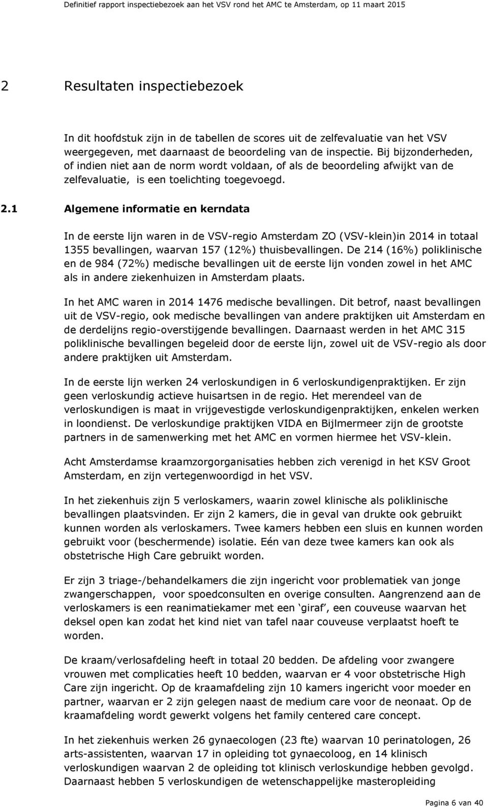 1 Algemene informatie en kerndata In de eerste lijn waren in de VSV-regio Amsterdam ZO (VSV-klein)in 2014 in totaal 1355 bevallingen, waarvan 157 (12%) thuisbevallingen.