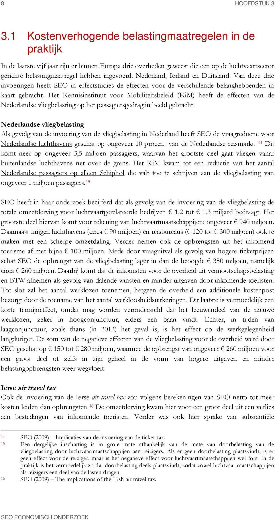 ingevoerd: Nederland, Ierland en Duitsland. Van deze drie invoeringen heeft SEO in effectstudies de effecten voor de verschillende belanghebbenden in kaart gebracht.