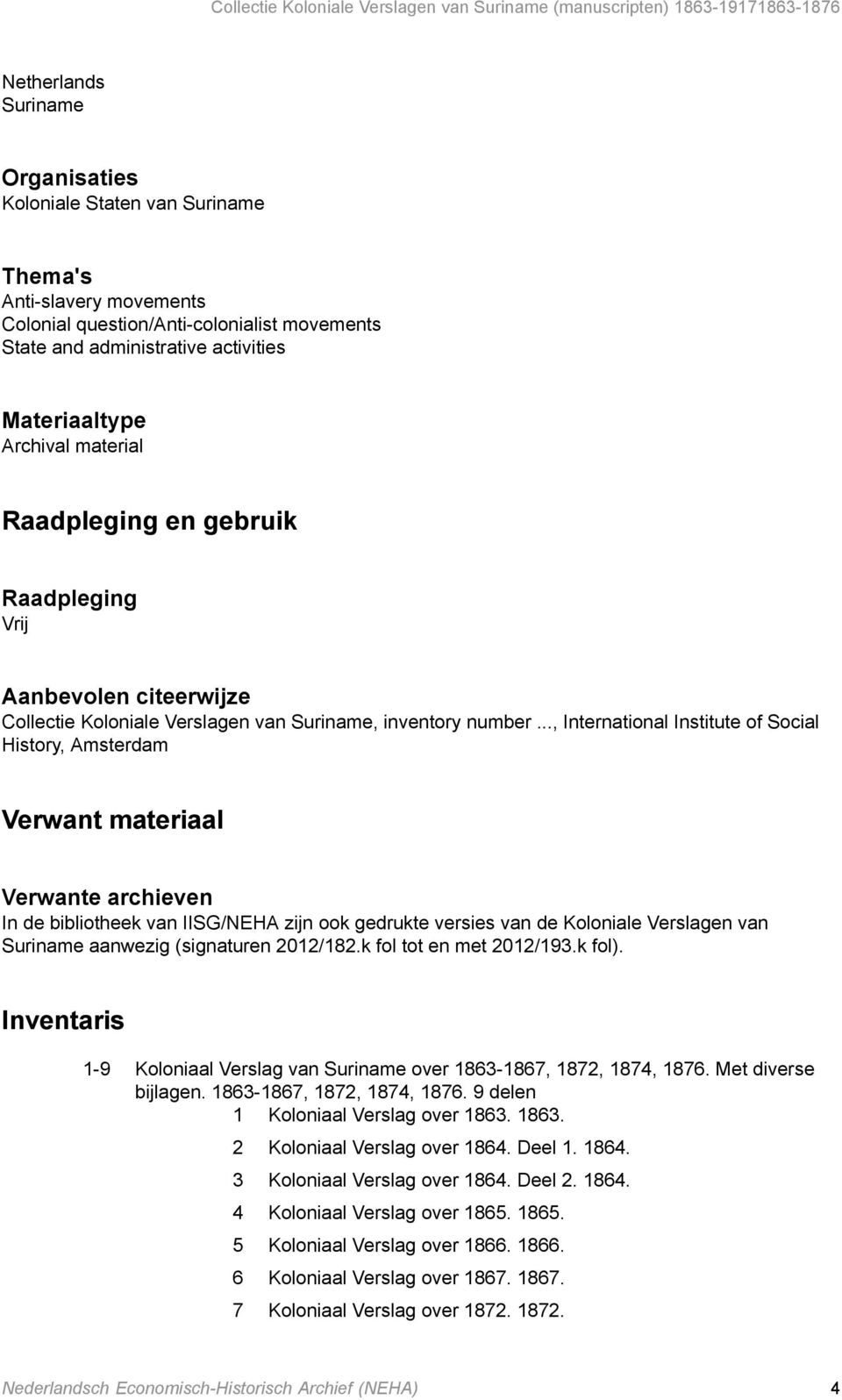 .., International Institute of Social History, Amsterdam Verwant materiaal Verwante archieven In de bibliotheek van IISG/NEHA zijn ook gedrukte versies van de Koloniale Verslagen van Suriname