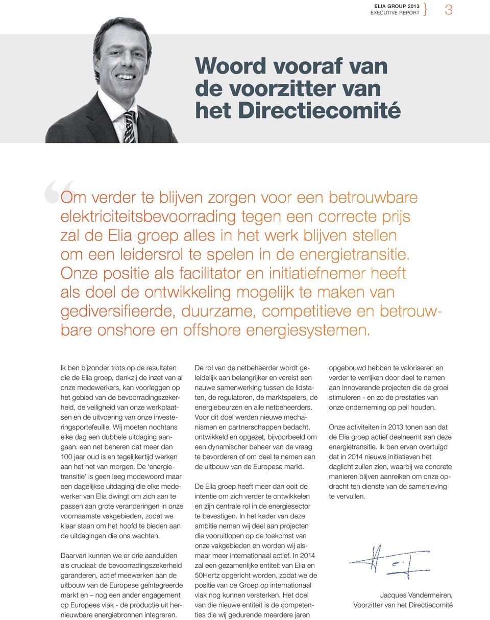 Onze positie als facilitator en initiatiefnemer heeft als doel de ontwikkeling mogelijk te maken van gediversifieerde, duurzame, competitieve en betrouwbare onshore en offshore energiesystemen.