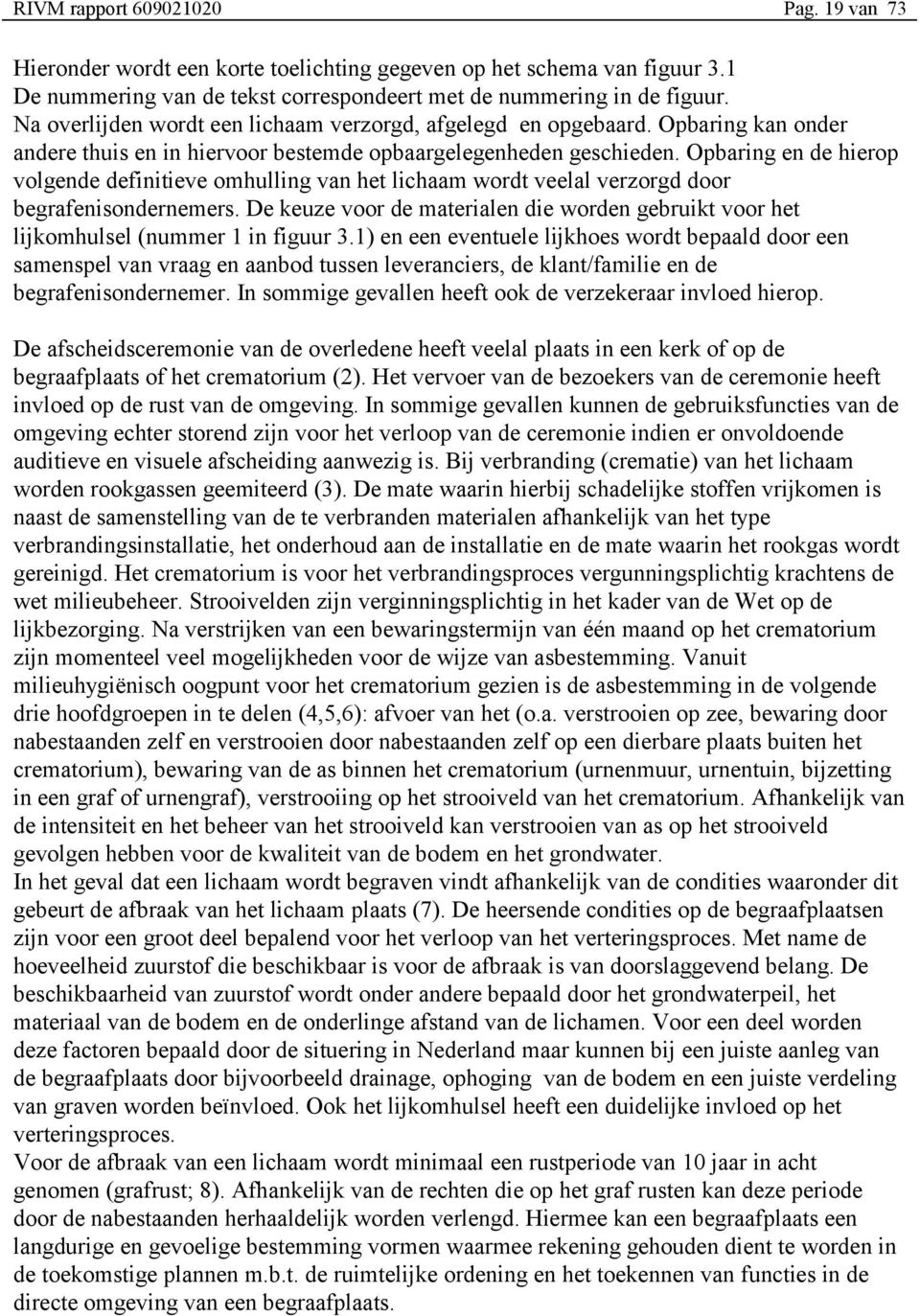 Opbaring en de hierop volgende definitieve omhulling van het lichaam wordt veelal verzorgd door begrafenisondernemers.