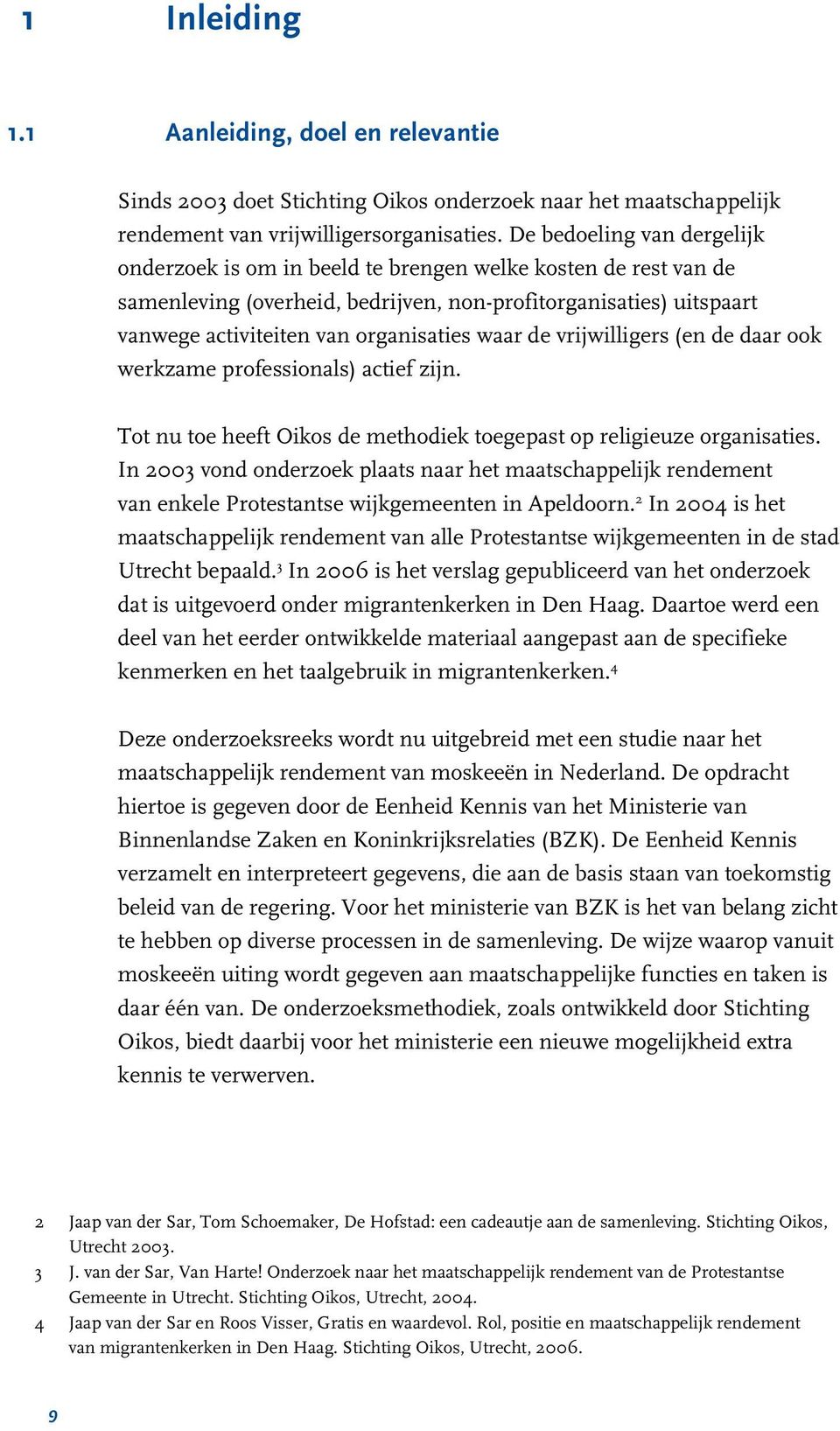 waar de vrijwilligers (en de daar ook werkzame professionals) actief zijn. Tot nu toe heeft Oikos de methodiek toegepast op religieuze organisaties.