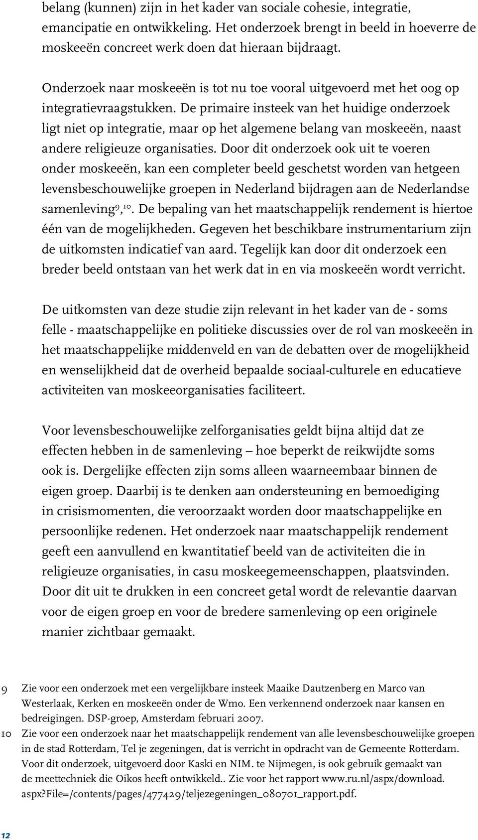 De primaire insteek van het huidige onderzoek ligt niet op integratie, maar op het algemene belang van moskeeën, naast andere religieuze organisaties.