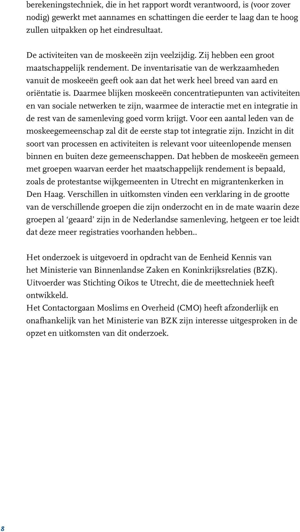 De inventarisatie van de werkzaamheden vanuit de moskeeën geeft ook aan dat het werk heel breed van aard en oriëntatie is.