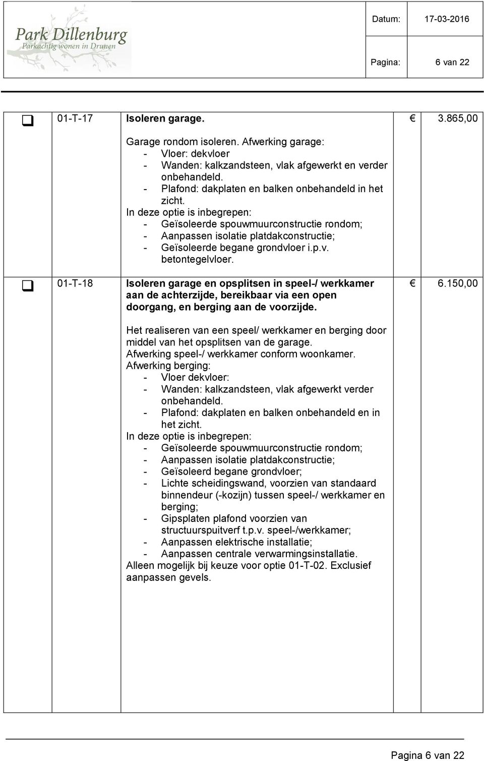 01-T-18 Isoleren garage en opsplitsen in speel-/ werkkamer aan de achterzijde, bereikbaar via een open doorgang, en berging aan de voorzijde. 3.865,00 6.