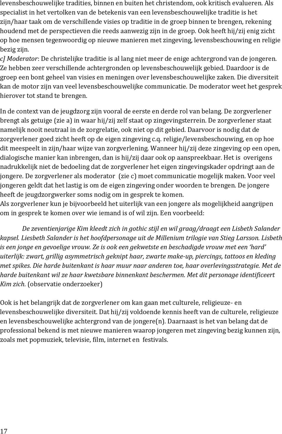 de perspectieven die reeds aanwezig zijn in de groep. Ook heeft hij/zij enig zicht op hoe mensen tegenwoordig op nieuwe manieren met zingeving, levensbeschouwing en religie bezig zijn.