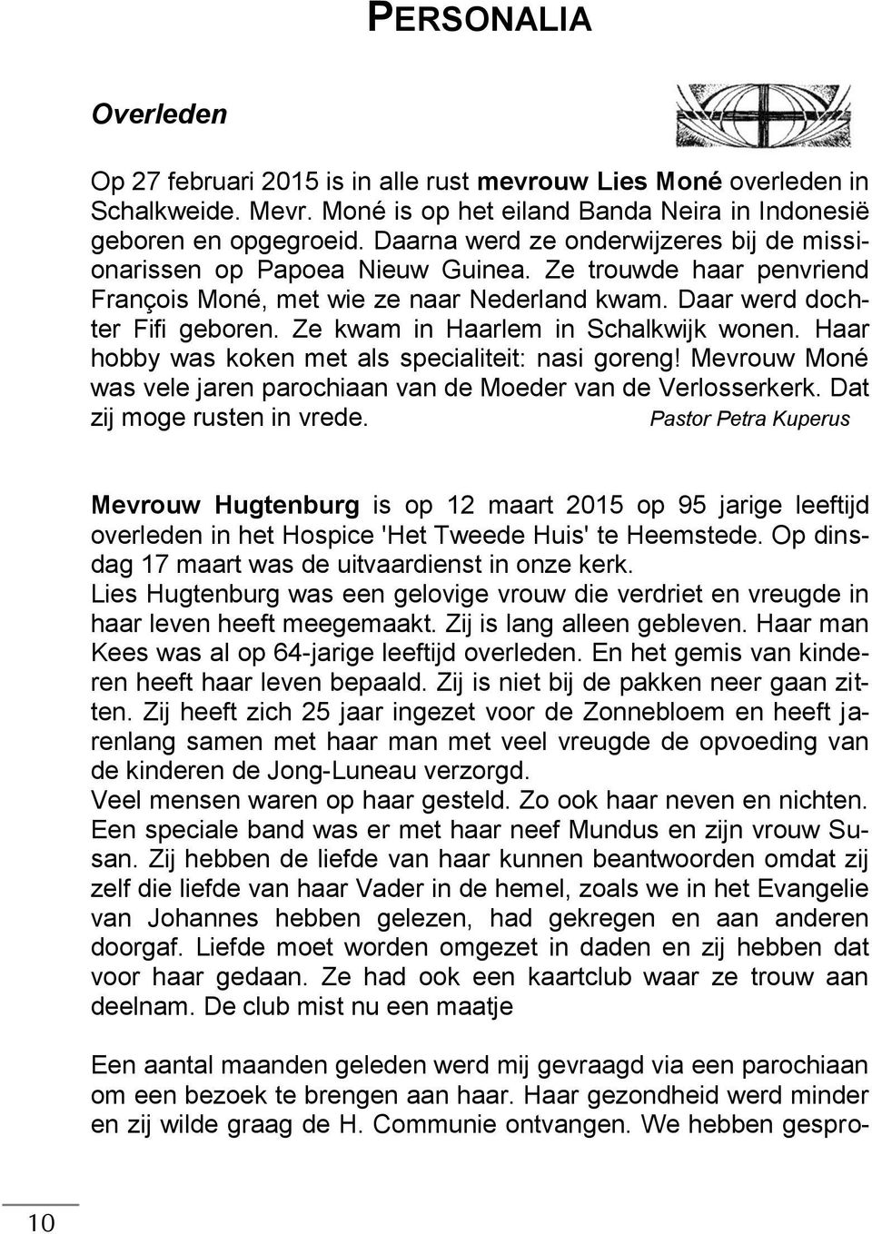 Ze kwam in Haarlem in Schalkwijk wonen. Haar hobby was koken met als specialiteit: nasi goreng! Mevrouw Moné was vele jaren parochiaan van de Moeder van de Verlosserkerk. Dat zij moge rusten in vrede.