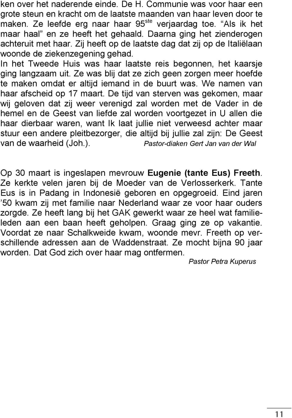 In het Tweede Huis was haar laatste reis begonnen, het kaarsje ging langzaam uit. Ze was blij dat ze zich geen zorgen meer hoefde te maken omdat er altijd iemand in de buurt was.