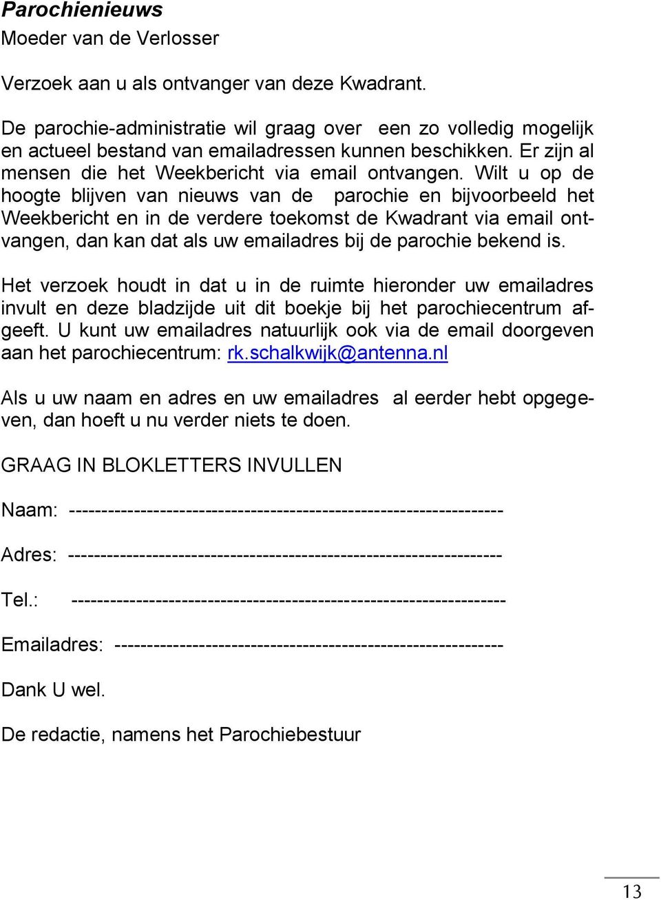 Wilt u op de hoogte blijven van nieuws van de parochie en bijvoorbeeld het Weekbericht en in de verdere toekomst de Kwadrant via email ontvangen, dan kan dat als uw emailadres bij de parochie bekend