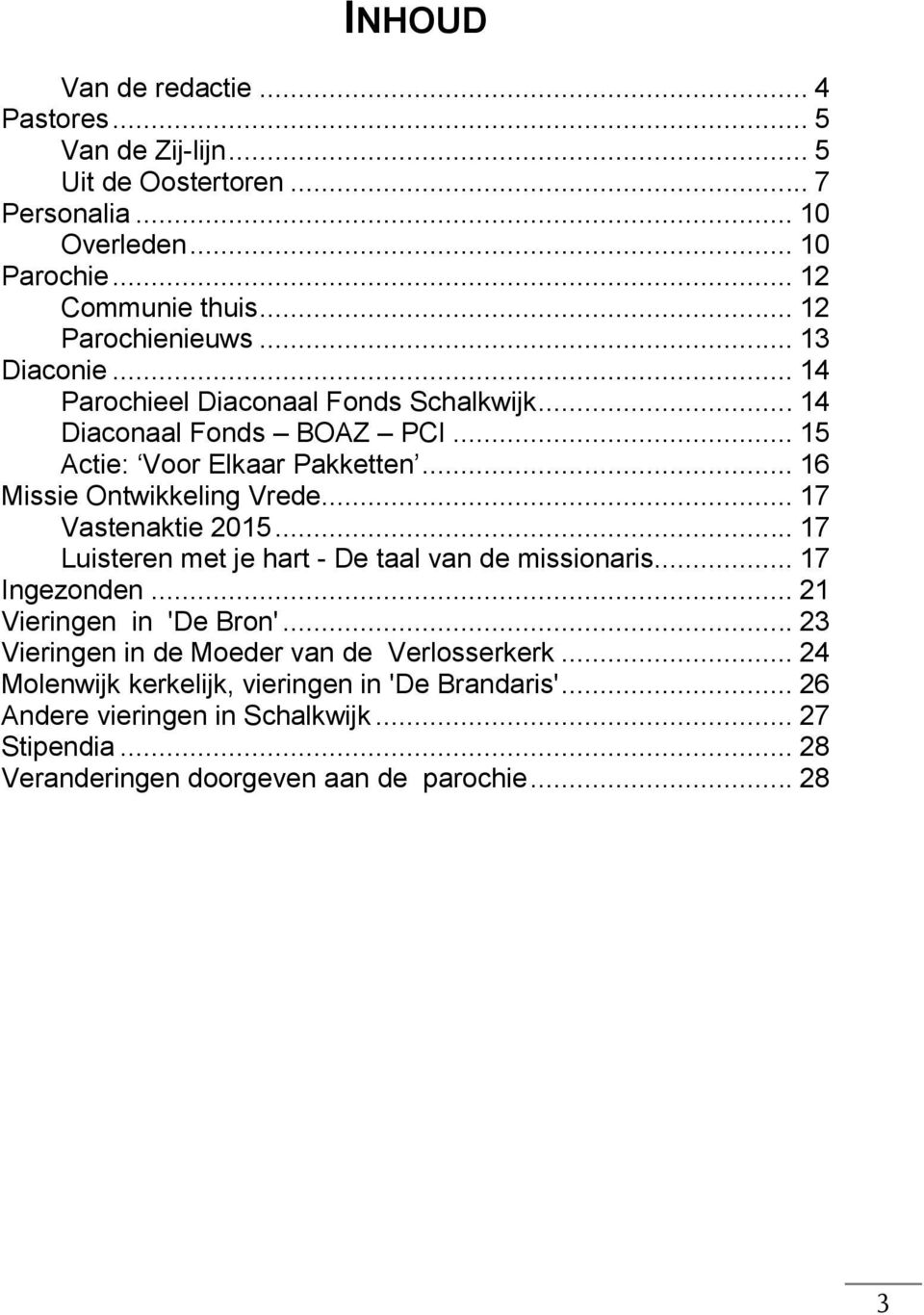 .. 16 Missie Ontwikkeling Vrede... 17 Vastenaktie 2015... 17 Luisteren met je hart - De taal van de missionaris... 17 Ingezonden... 21 Vieringen in 'De Bron'.