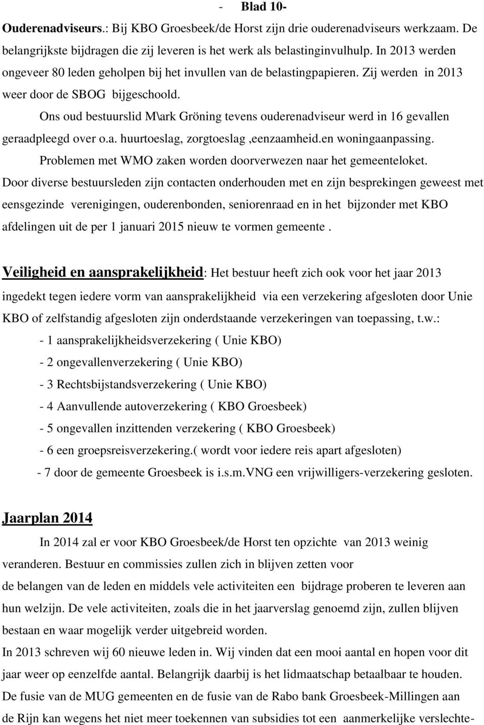 Ons oud bestuurslid M\ark Gröning tevens ouderenadviseur werd in 16 gevallen geraadpleegd over o.a. huurtoeslag, zorgtoeslag,eenzaamheid.en woningaanpassing.