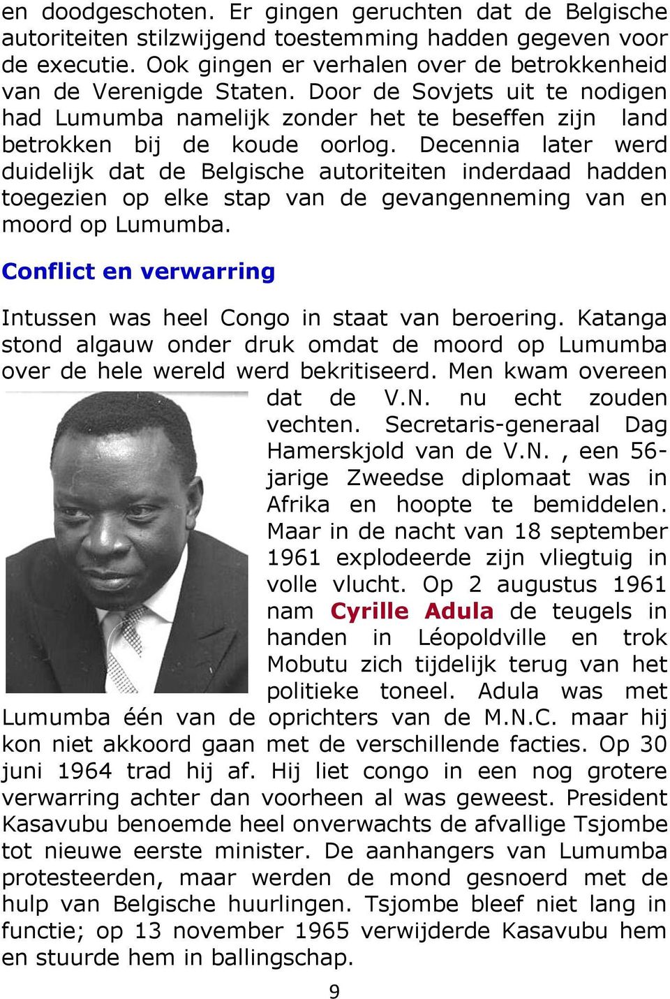 Decennia later werd duidelijk dat de Belgische autoriteiten inderdaad hadden toegezien op elke stap van de gevangenneming van en moord op Lumumba.