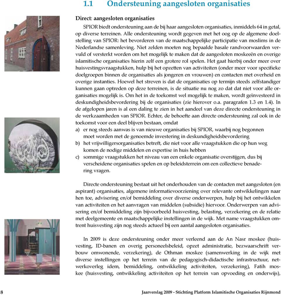 Niet zelden moeten nog bepaalde basale randvoorwaarden vervuld of versterkt worden om het mogelijk te maken dat de aangesloten moskeeën en overige islamitische organisaties hierin zelf een grotere