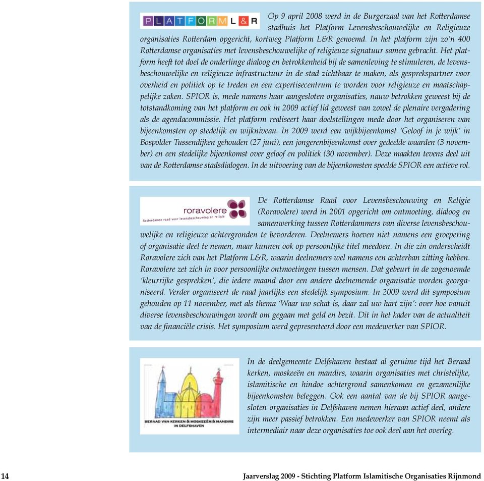 Het platform heeft tot doel de onderlinge dialoog en betrokkenheid bij de samenleving te stimuleren, de levensbeschouwelijke en religieuze infrastructuur in de stad zichtbaar te maken, als