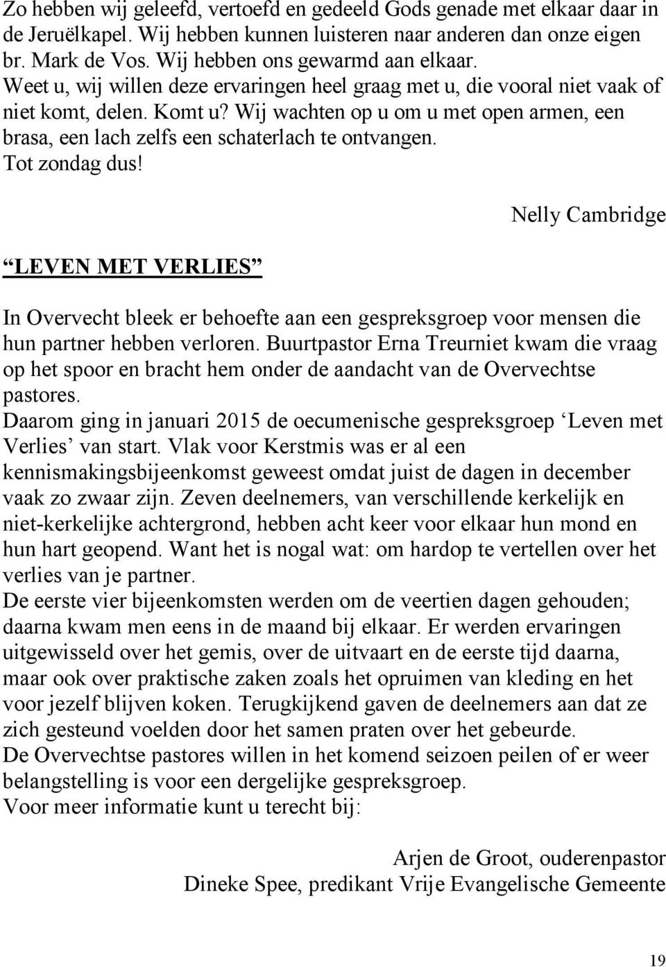 Tot zondag dus! LEVEN MET VERLIES Nelly Cambridge In Overvecht bleek er behoefte aan een gespreksgroep voor mensen die hun partner hebben verloren.