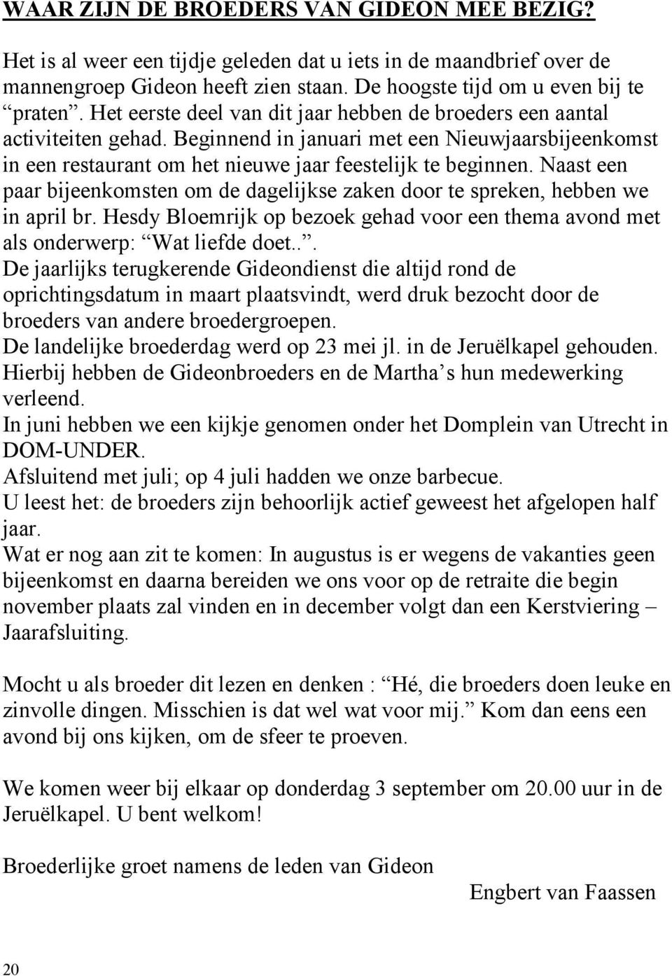 Naast een paar bijeenkomsten om de dagelijkse zaken door te spreken, hebben we in april br. Hesdy Bloemrijk op bezoek gehad voor een thema avond met als onderwerp: Wat liefde doet.