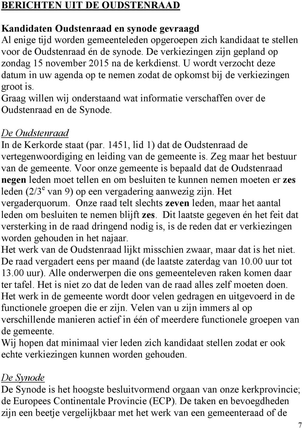 Graag willen wij onderstaand wat informatie verschaffen over de Oudstenraad en de Synode. De Oudstenraad In de Kerkorde staat (par.