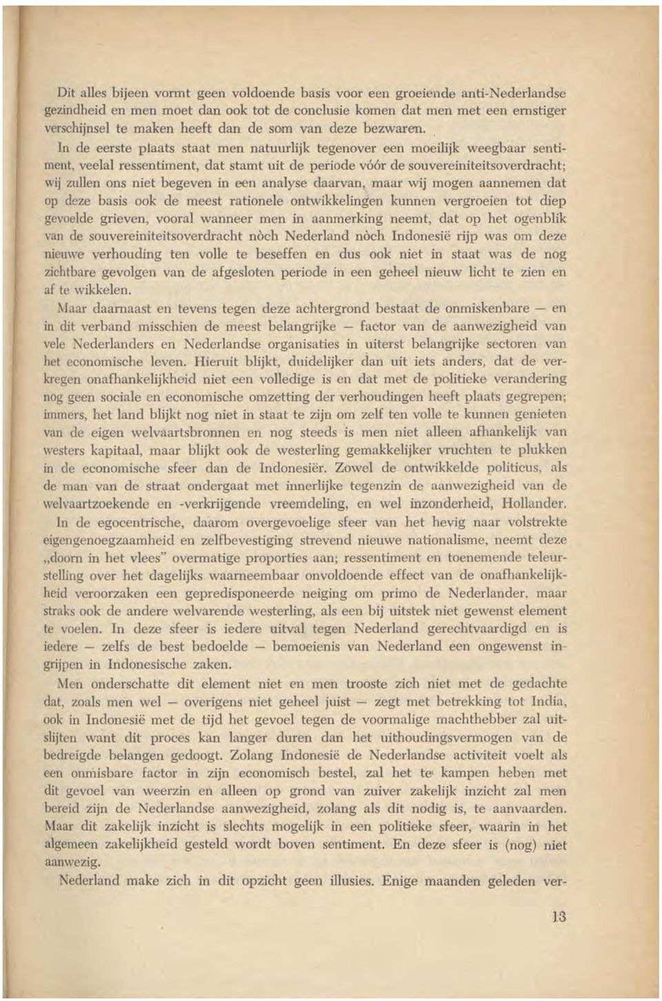 . In de eerste plaats staat men natuurlijk tegenover een moeilijk weegbaar sentiment, veelal ressentiment, dat stamt uit de periode vóór de souvereiniteitsoverdracht; wij zullen ons niet begeven in