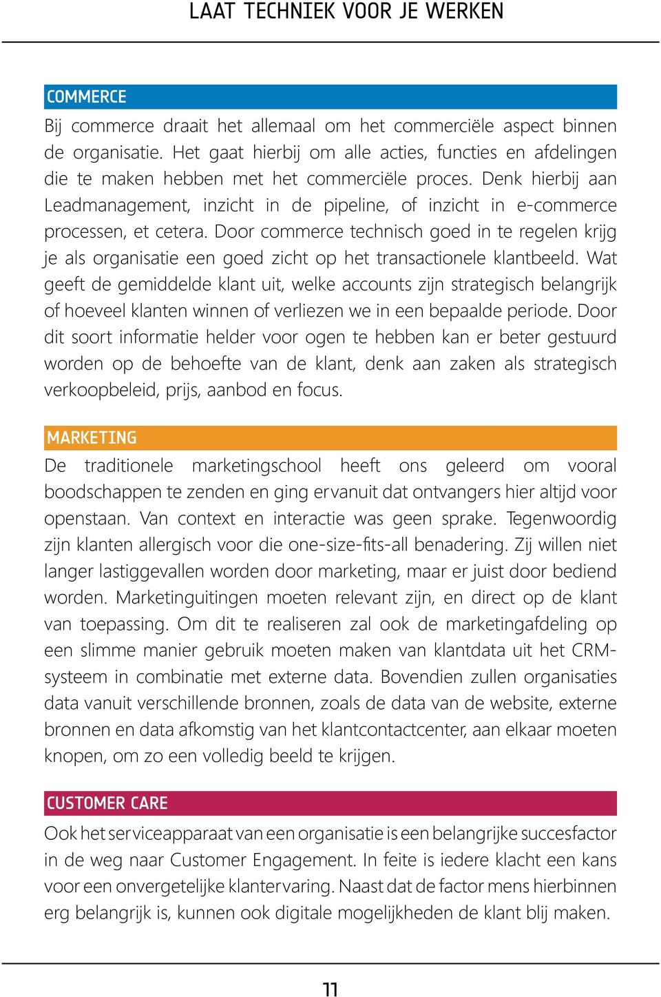 Denk hierbij aan Leadmanagement, inzicht in de pipeline, of inzicht in e-commerce processen, et cetera.