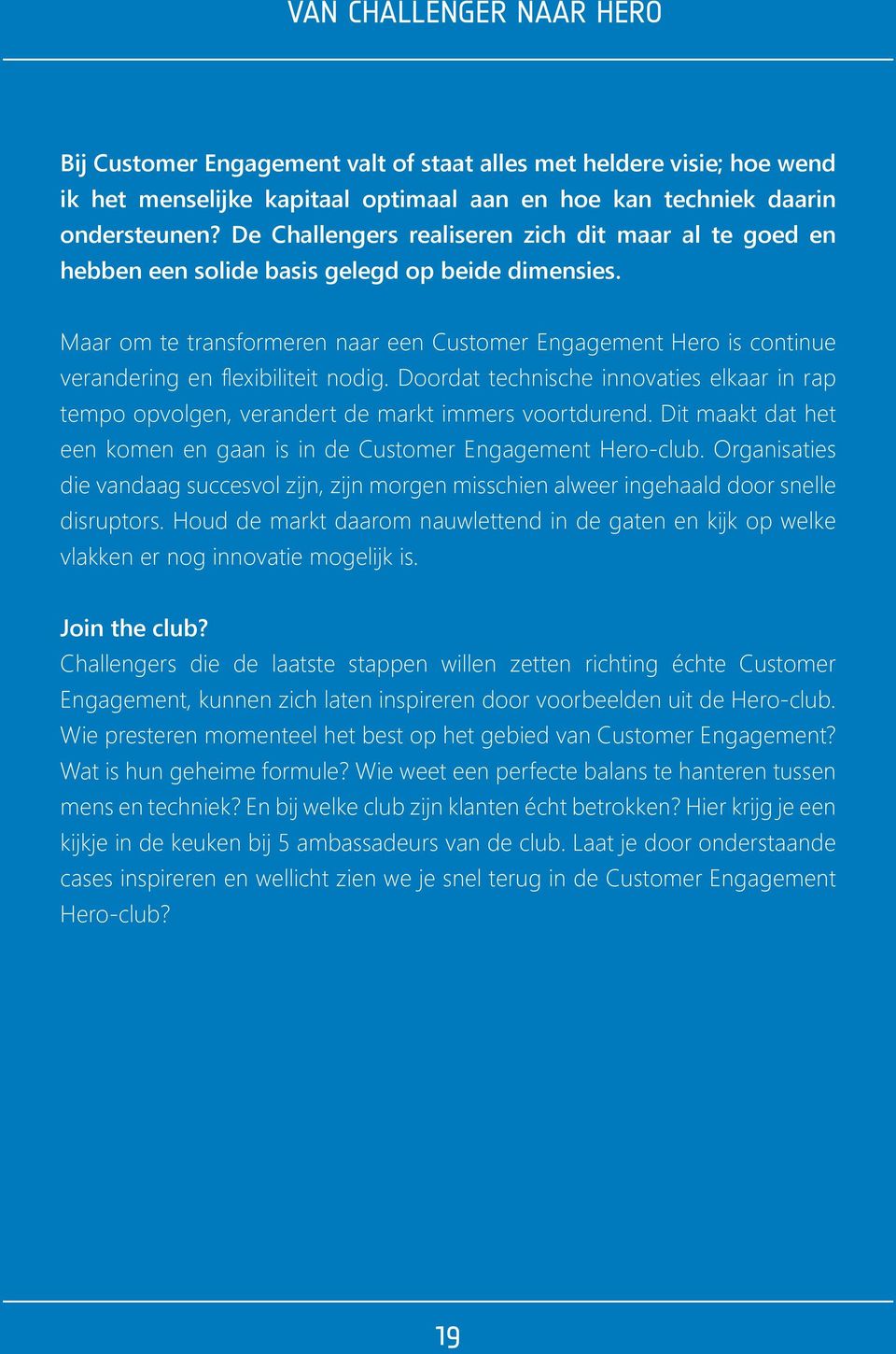 Maar om te transformeren naar een Customer Engagement Hero is continue verandering en flexibiliteit nodig.