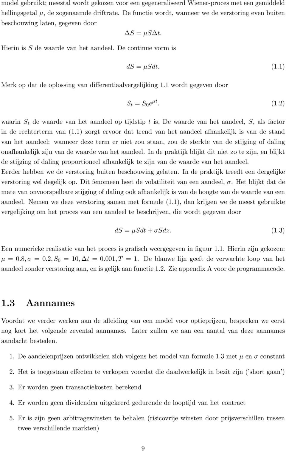 1) Merk op dat de oplossing van differentiaalvergelijking 1.1 wordt gegeven door S t = S 0 e µt. (1.