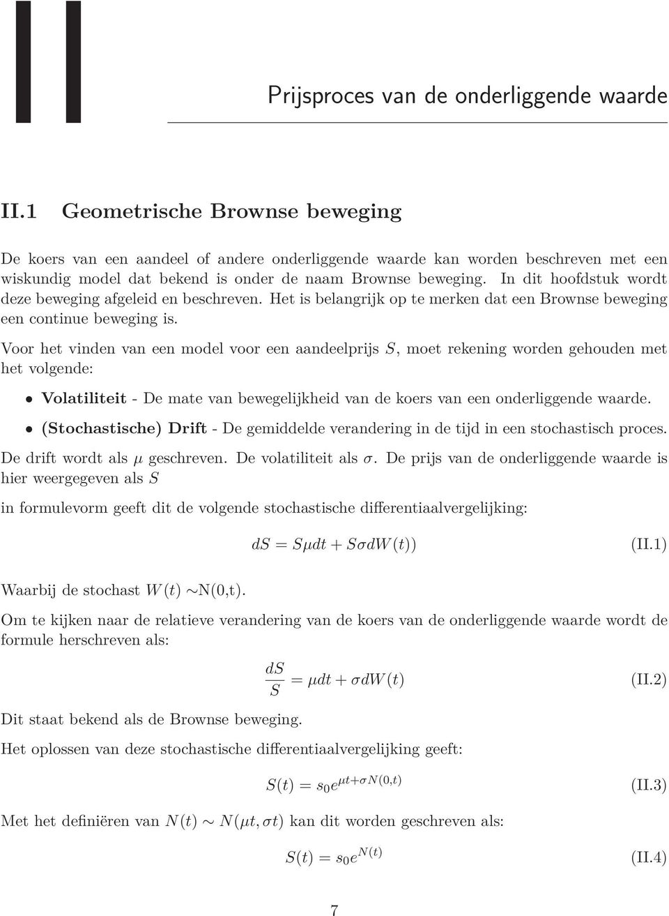 In dit hoofdstuk wordt deze beweging afgeleid en beschreven. Het is belangrijk op te merken dat een Brownse beweging een continue beweging is.