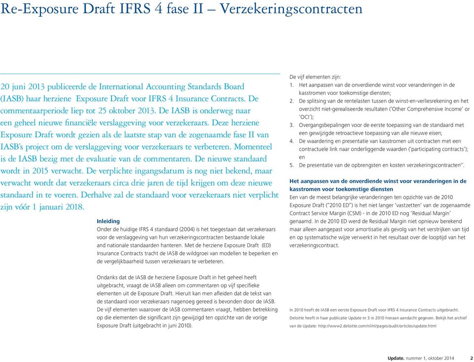 Deze herziene Exposure Draft wordt gezien als de laatste stap van de zogenaamde fase II van IASB s project om de verslaggeving voor verzekeraars te verbeteren.